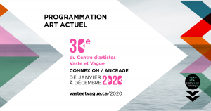 PROGRAMMATION 2020 | 30e | CONNEXION / ANCRAGE | Centre d'artistes Vaste et Vague