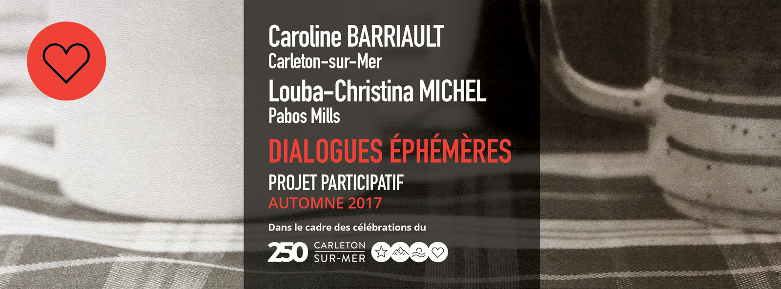 Caroline BARRIAULT, Carleton-sur-Mer Louba-Christina MICHEL, Pabos Mills DIALOGUES ÉPHÉMÈRES | Projet participatif
